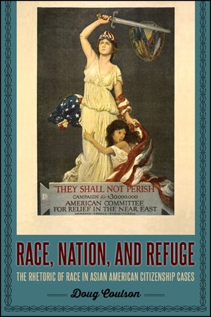 Race, Nation, and Refuge - The Rhetoric of Race in Asian American Citizenship Cases