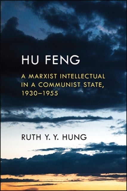 Hu Feng - A Marxist Intellectual in a Communist State, 1930–1955