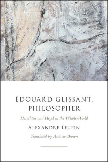 Edouard Glissant, Philosopher - Heraclitus and Hegel in the Whole-World