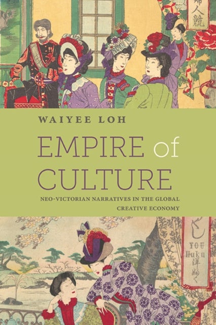 Empire of Culture - Neo-Victorian Narratives in the Global Creative Economy