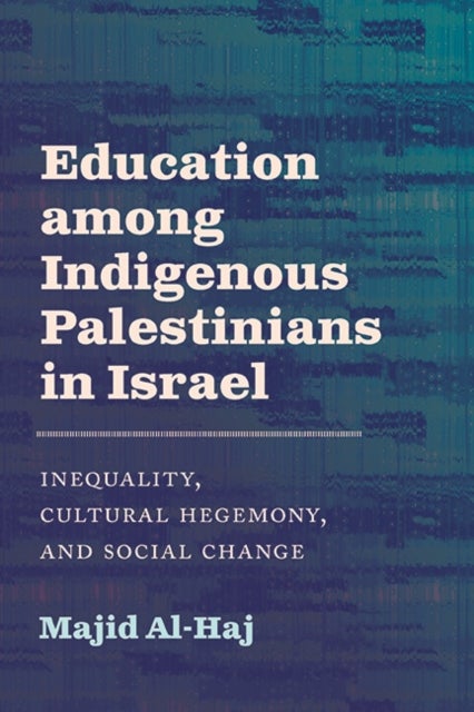 Education among Indigenous Palestinians in Israel - Inequality, Cultural Hegemony, and Social Change