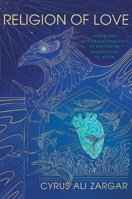 Religion of Love - Sufism and Self-Transformation in the Poetic Imagination of ?Attar