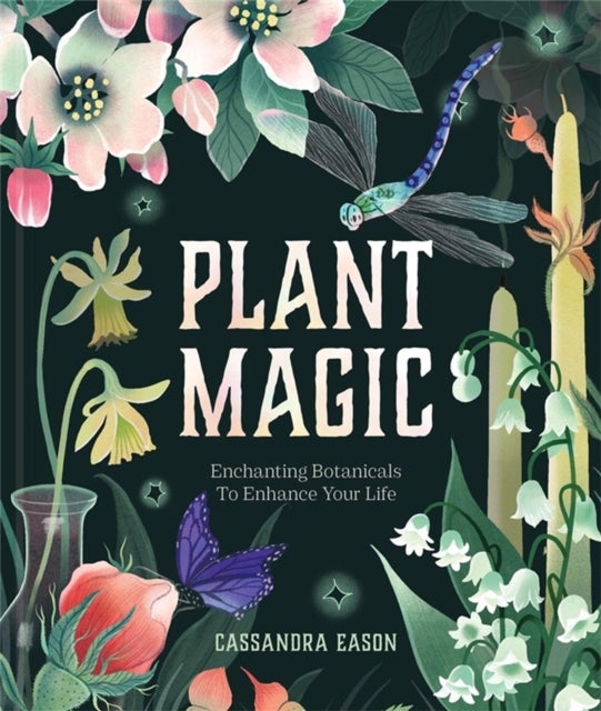Plant Magic - Enchanting Botanicals to Enhance Your Life