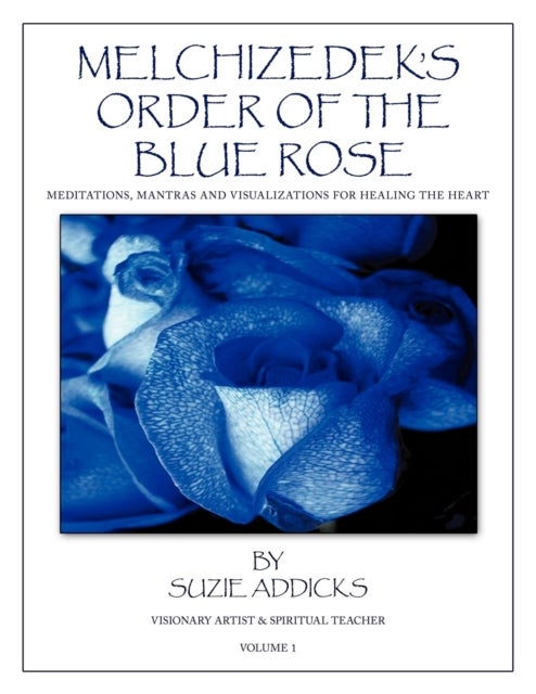 Melchizedek's Order of the Blue Rose - Meditations, Mantras and Visualizations for Healing the Heart