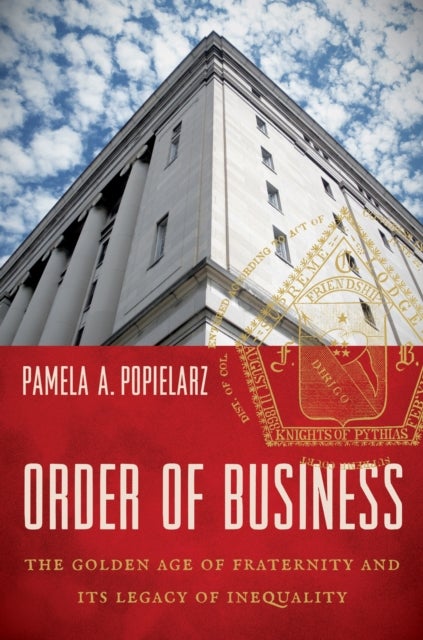 Order of Business - The Golden Age of Fraternity and Its Legacy of Inequality