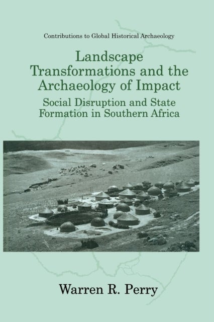 Landscape Transformations and the Archaeology of Impact - Social Disruption and State Formation in Southern Africa
