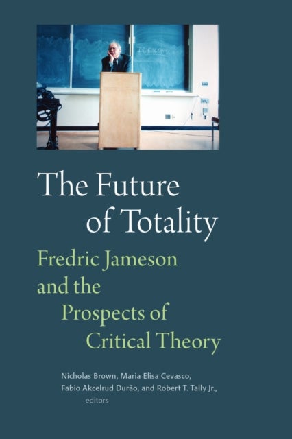 The Future of Totality - Fredric Jameson and the Prospects of Critical Theory