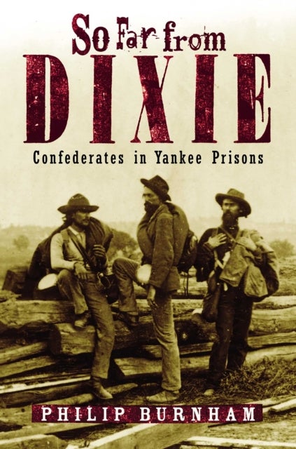 So Far from Dixie - Confederates in Yankee Prisons