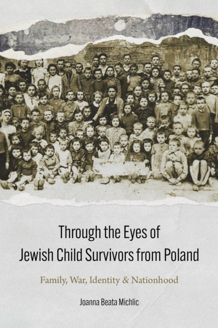 Through the Eyes of Jewish Child Survivors from Poland - Family, War, Identity, and Nationhood