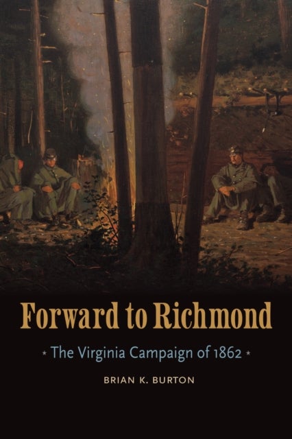 Forward to Richmond - The Virginia Campaign of 1862