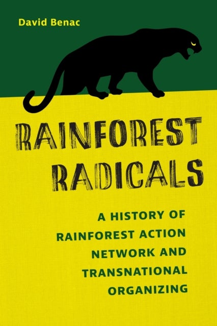 Rainforest Radicals - A History of Rainforest Action Network and Transnational Organizing