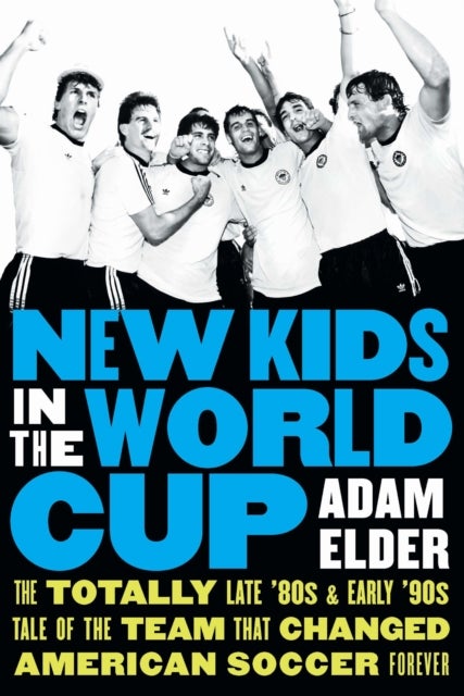 New Kids in the World Cup - The Totally Late '80s and Early '90s Tale of the Team That Changed American Soccer Forever