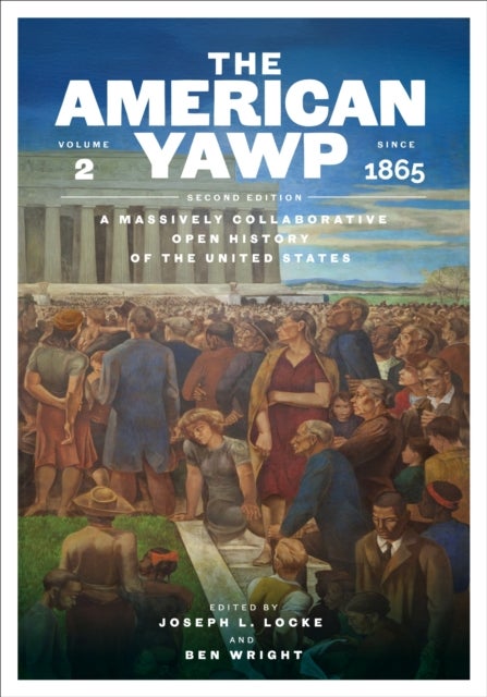 The American Yawp - A Massively Collaborative Open History of the United States, Vol. 2: Since 1865