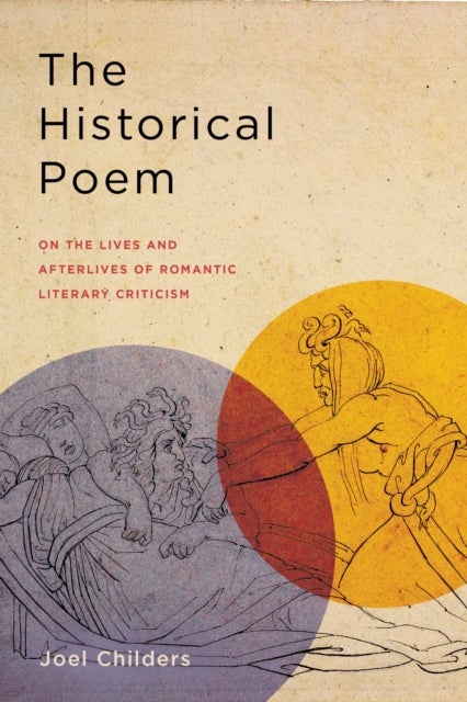 The Historical Poem - On the Lives and Afterlives of Romantic Literary Criticism