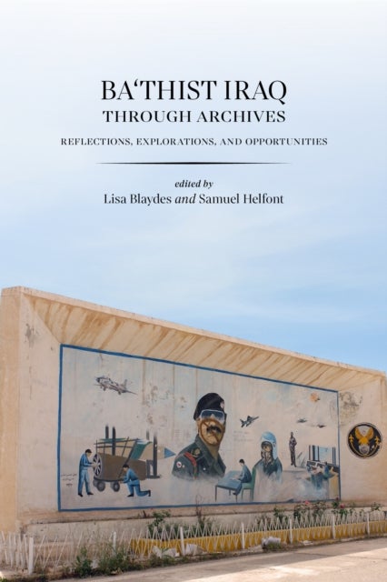 Ba'thist Iraq Through Archives - Reflections, Explorations, and Opportunities