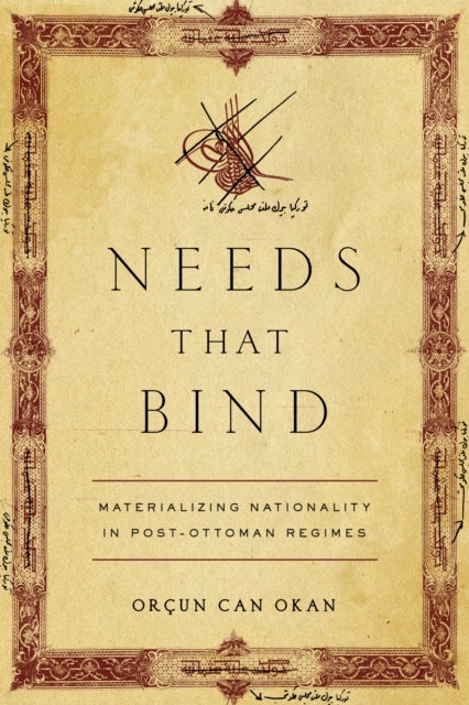 Needs That Bind - Materializing Nationality in Post-Ottoman Regimes