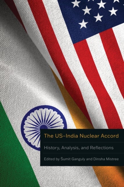 The US–India Nuclear Accord - History, Analysis, and Reflections