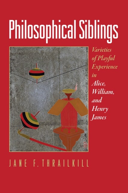 Philosophical Siblings - Varieties of Playful Experience in Alice, William, and Henry James