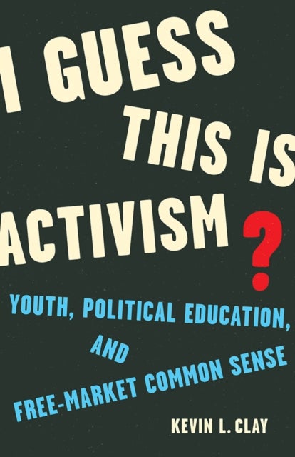 I Guess This Is Activism? - Youth, Political Education, and Free-Market Common Sense