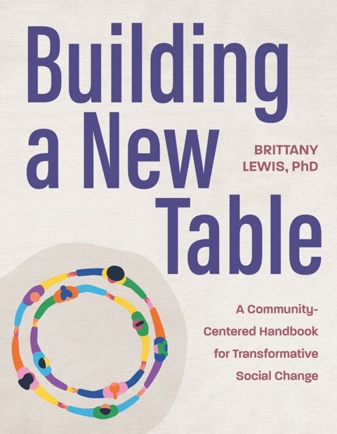 Building a New Table - A Community-Centered Handbook for Transformative Social Change