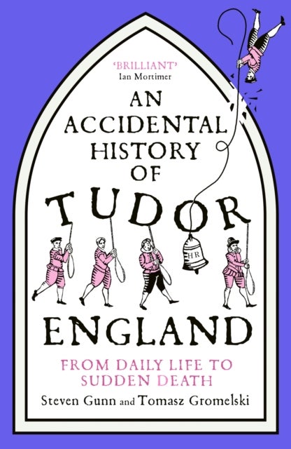 An Accidental History of Tudor England - From Daily Life to Sudden Death