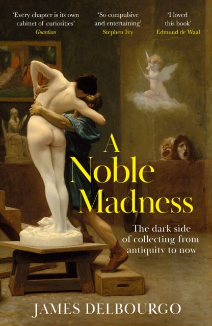 A Noble Madness - The dark side of collecting from antiquity to now