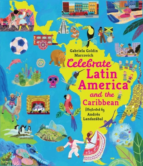 Celebrate Latin America and the Caribbean - From Mexico to Argentina, discover the culture, history and nature of amazing countries – packed with facts for children 7+