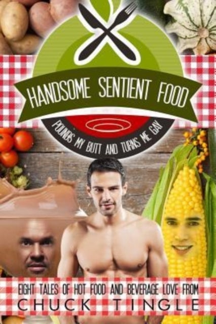 Handsome Sentient Food Pounds My Butt And Turns Me Gay - Eight Tales Of Hot Food