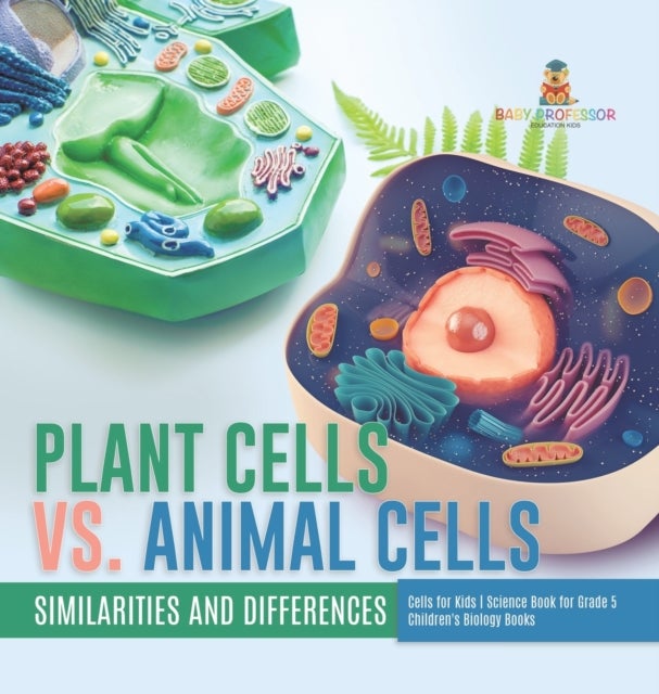 Plant Cells vs. Animal Cells - Similarities and Differences Cells for Kids Science Book for Grade 5 Children's Biology Books