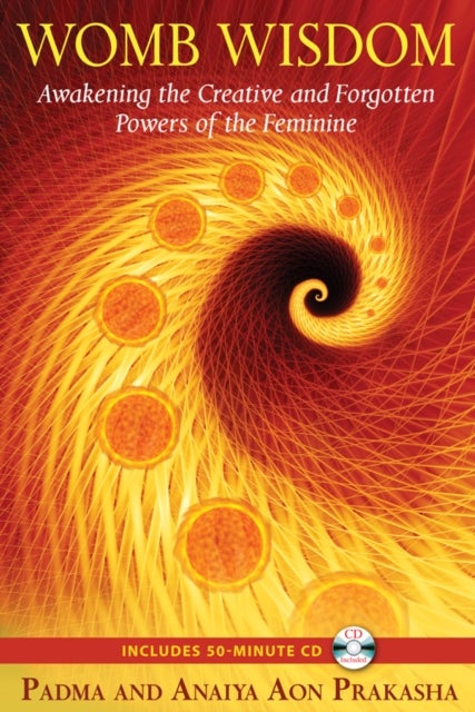Womb Wisdom - Awakening the Creative and Forgotten Powers of the Feminine