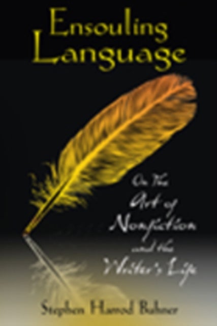Ensouling Language - On the Art of Nonfiction and the Writer's Life
