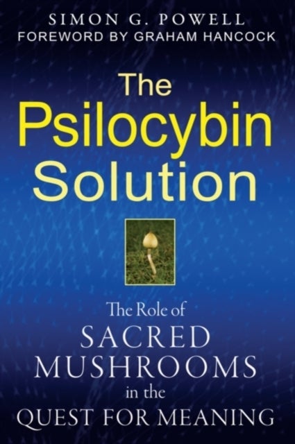 The Psilocybin Solution - The Role of Sacred Mushrooms in the Quest for Meaning