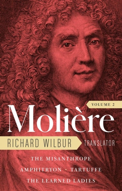 Moliere: The Complete Richard Wilbur Translations, - The Misanthrope / Amphitryon / Tartuffe / The Learned Ladies