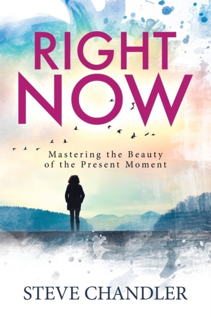 Right Now - Mastering the Beauty of the Present Moment
