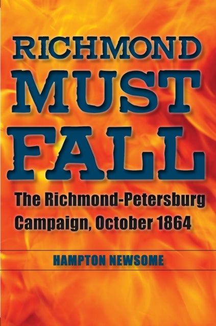Richmond Must Fall - The Richmond-Petersburg Campaign, October 1864