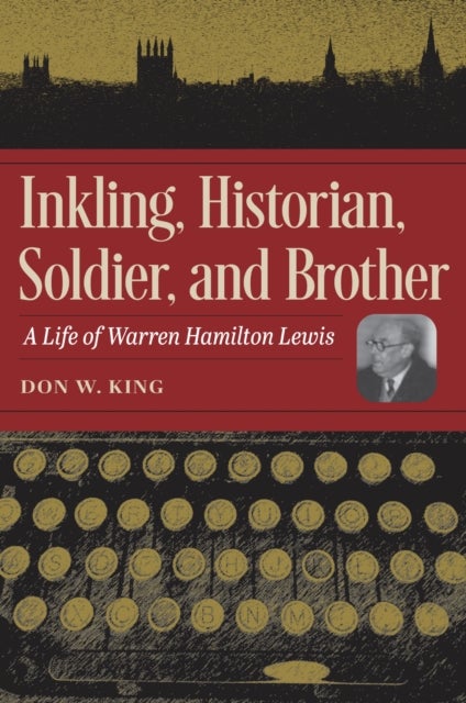 Inkling, Historian, Soldier, and Brother - A Life of Warren Hamilton Lewis