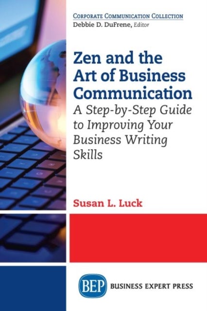 Zen and the Art of Business Communication - A Step-by-Step Guide to Improving Your Business Writing Skills