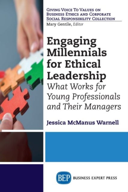 Engaging Millennials for Ethical Leadership - What Works for Young Professionals and Their Managers