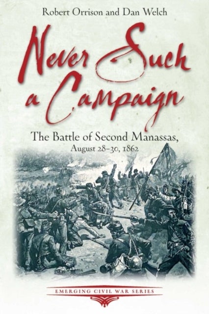 Never Such a Campaign - The Battle of Second Manassas, August 28-August 30, 1862