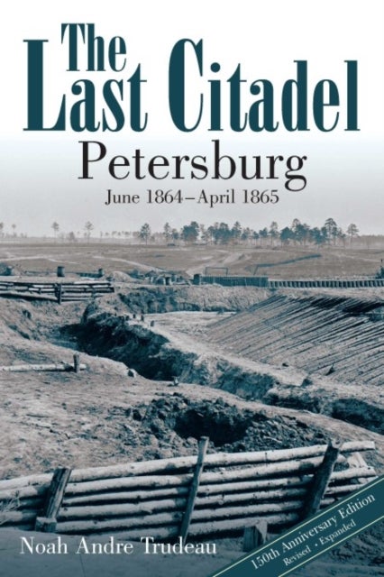 The Last Citadel - Petersburg, June 1864 - April 1865