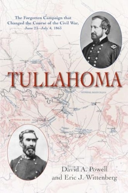 Tullahoma - The Forgotten Campaign that Changed the Course of the Civil War, June 23–July 4, 1863