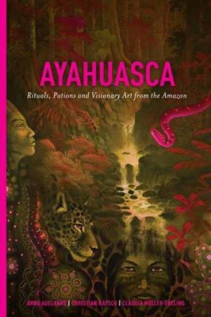 Ayahuasca - Rituals, Potions and Visionary Art from the Amazon