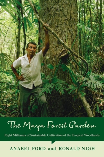 The Maya Forest Garden - Eight Millennia of Sustainable Cultivation of the Tropical Woodlands