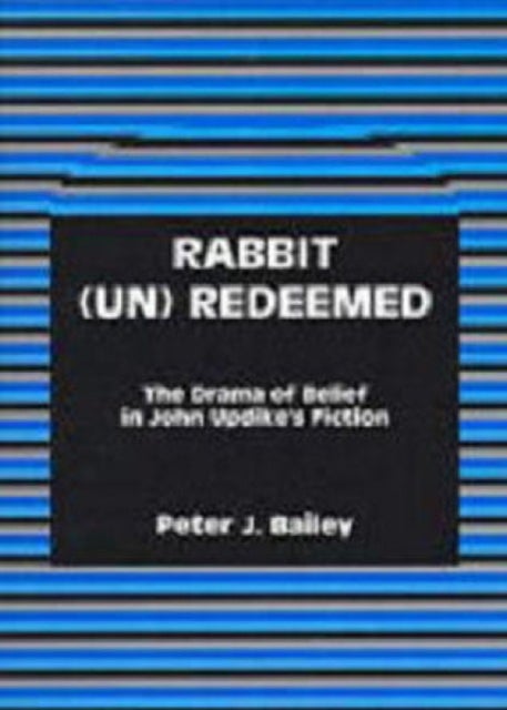 Rabbit (Un)Redeemed - The Drama of Belief in John UpdikeOs Fiction