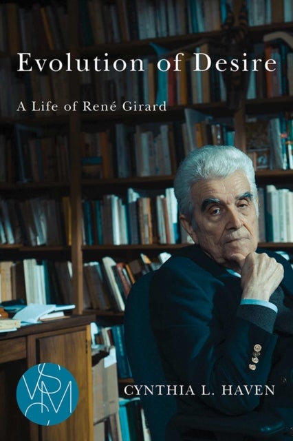 Evolution of Desire - A Life of Rene Girard