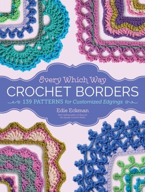 Every Which Way Crochet Borders - 139 Patterns for Customized Edgings