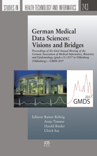 German Medical Data Sciences: Visions and Bridges - Proceedings of the 62nd Annual Meeting of the German Association of Medical Informatics, Biometry and Epidemiology (gmds e.V.) 2017 in Oldenburg (Oldenburg) – GMDS 2017