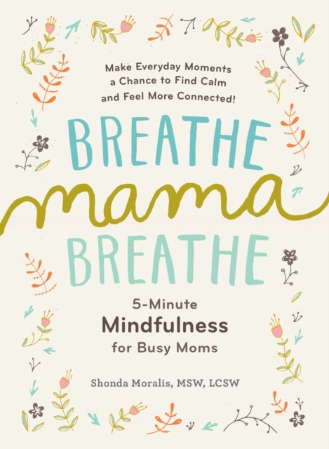 Breathe, Mama, Breathe - 5-Minute Mindfulness for Busy Moms