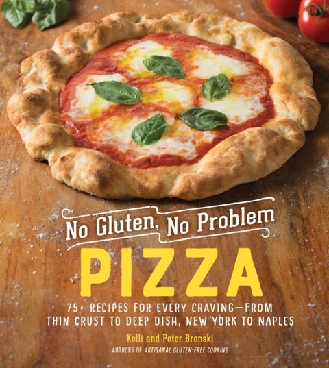 No Gluten, No Problem Pizza - 75+ Recipes for Every Craving - from Thin Crust to Deep Dish, New York to Naples