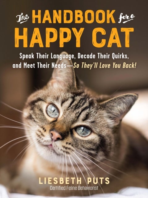 The Handbook for a Happy Cat - Speak Their Language, Decode Their Quirks, and Meet Their Needs - So They'll Love You Back!